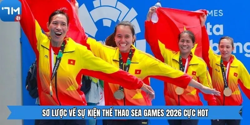 Sơ lược về sự kiện thể thao Sea Games 2026 cực hot